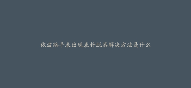 依波路手表出现表针脱落解决方法是什么