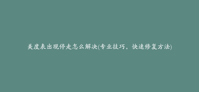 美度表出现停走怎么解决(专业技巧，快速修复方法)