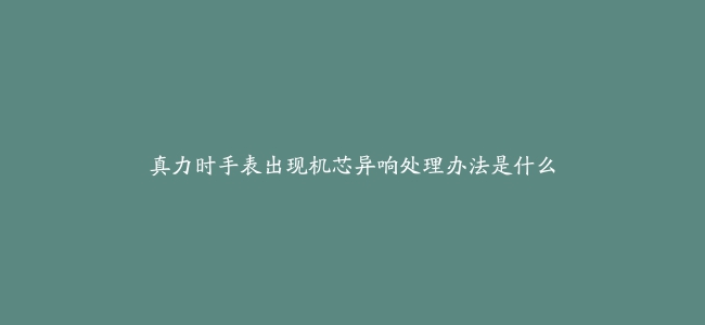 真力时手表出现机芯异响处理办法是什么