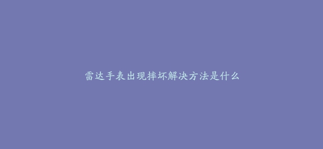 雷达手表出现摔坏解决方法是什么