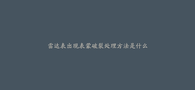 雷达表出现表蒙破裂处理方法是什么