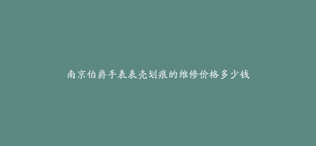 南京伯爵手表表壳划痕的维修价格多少钱