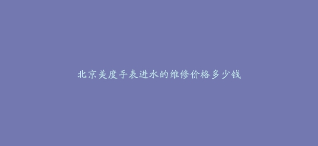 北京美度手表进水的维修价格多少钱缩略图 北京美度手表进水的维修价格多少钱