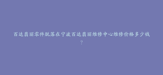 百达翡丽零件脱落在宁波百达翡丽维修中心维修价格多少钱？