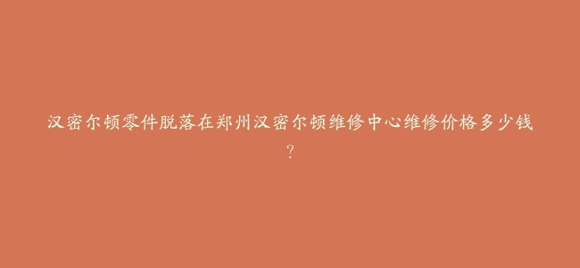 汉密尔顿零件脱落在郑州汉密尔顿维修中心维修价格多少钱？