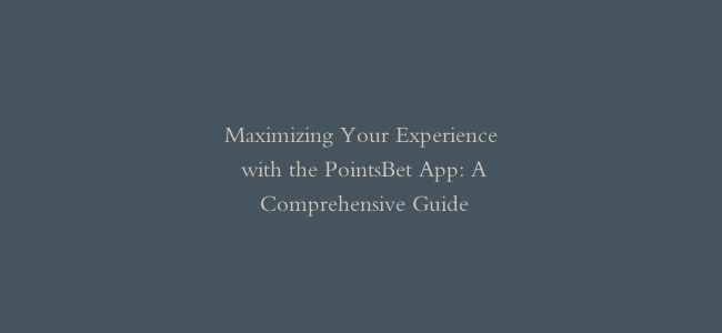 Maximizing Your Experience with the PointsBet App: A Comprehensive Guide