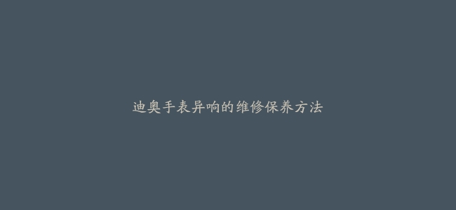 迪奥手表异响的维修保养方法