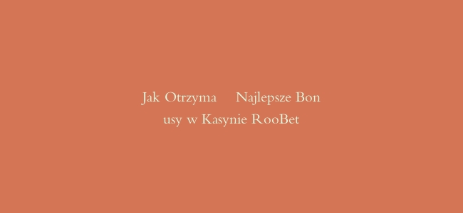 Jak Otrzymać Najlepsze Bonusy w Kasynie RooBet