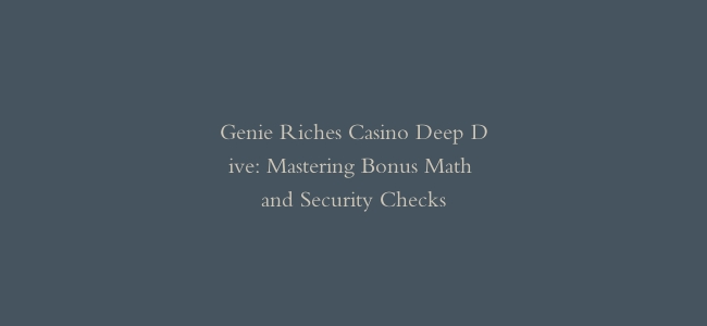 Genie Riches Casino Deep Dive: Mastering Bonus Math and Security Checks