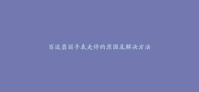 百达翡丽手表走停的原因及解决方法缩略图 百达翡丽手表走停的原因及解决方法