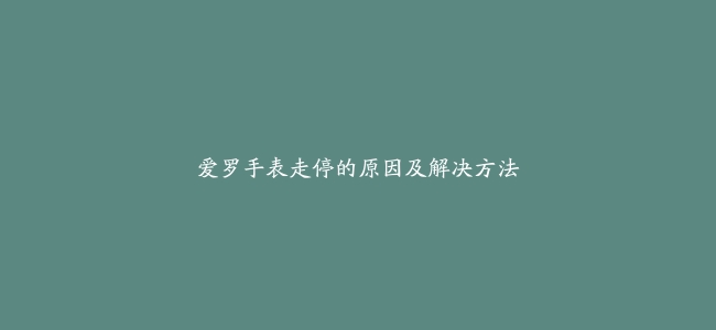 爱罗手表走停的原因及解决方法