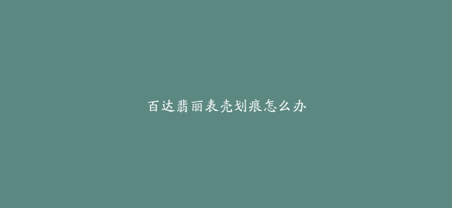 百达翡丽表壳划痕怎么办