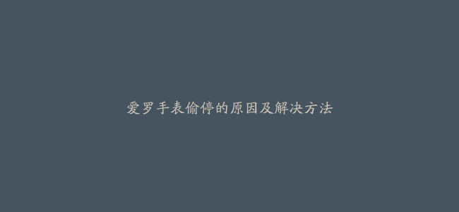 爱罗手表偷停的原因及解决方法