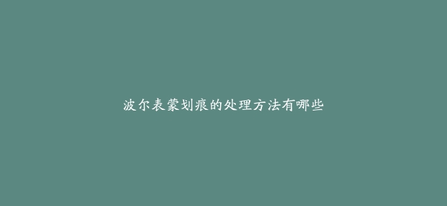 波尔表蒙划痕的处理方法有哪些