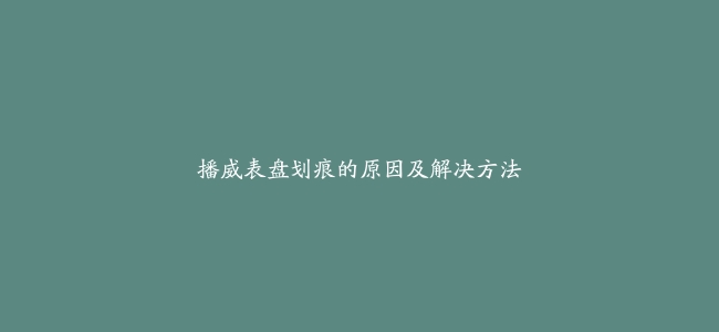 播威表盘划痕的原因及解决方法
