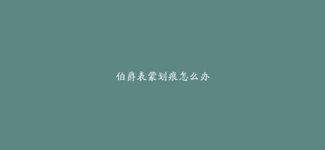 伯爵表蒙划痕怎么办