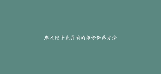 摩凡陀手表异响的维修保养方法