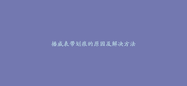 播威表带划痕的原因及解决方法