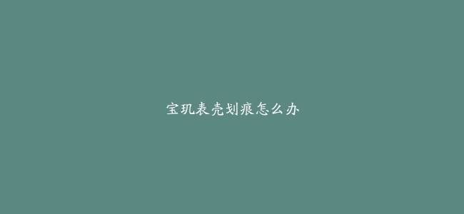 宝玑表壳划痕怎么办