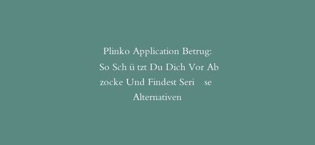 Plinko Application Betrug: So Schützt Du Dich Vor Abzocke Und Findest Seriöse Alternativen