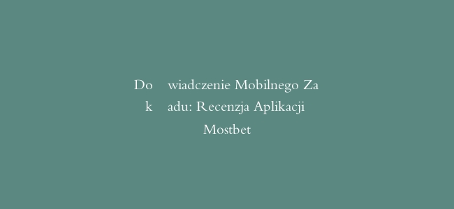 Doświadczenie Mobilnego Zakładu: Recenzja Aplikacji Mostbet