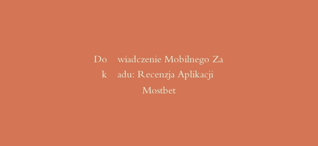 Doświadczenie Mobilnego Zakładu: Recenzja Aplikacji Mostbet
