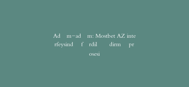 Adım-adım: Mostbet AZ interfeysində fərdiləşdirmə prosesi