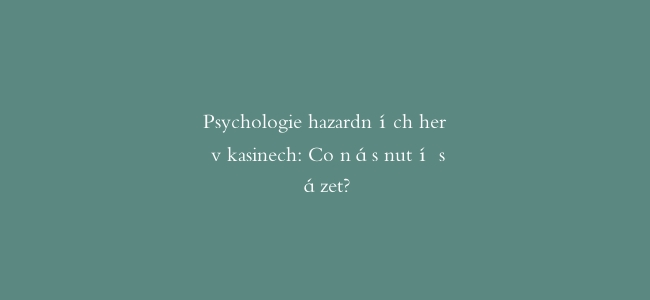 Psychologie hazardních her v kasinech: Co nás nutí sázet?