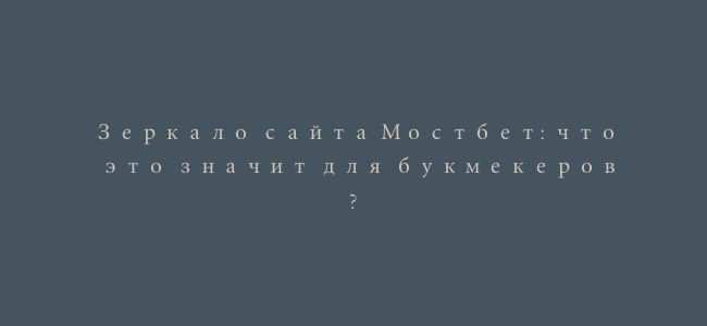 Зеркало сайта Мостбет: что это значит для букмекеров?