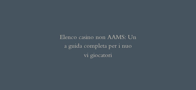 Elenco casino non AAMS: Una guida completa per i nuovi giocatori