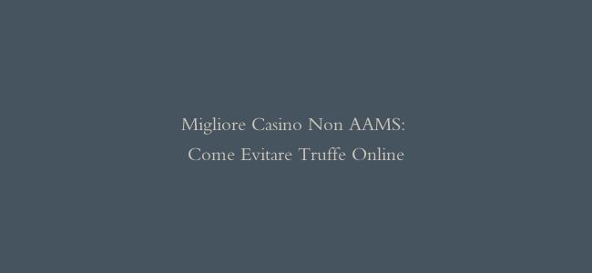 Migliore Casino Non AAMS: Come Evitare Truffe Online