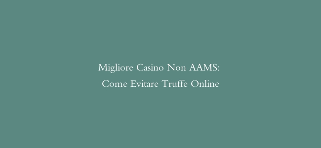 Migliore Casino Non AAMS: Come Evitare Truffe Online