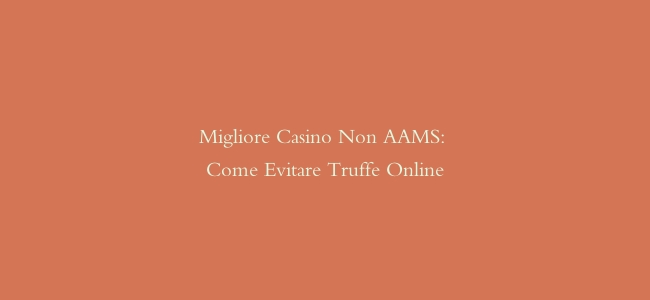 Migliore Casino Non AAMS: Come Evitare Truffe Online