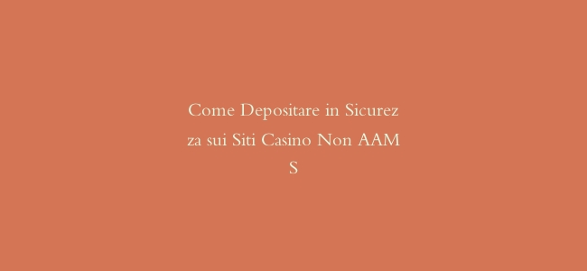 Come Depositare in Sicurezza sui Siti Casino Non AAMS