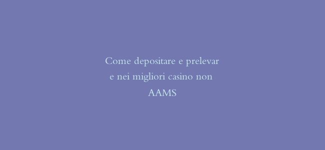 Come depositare e prelevare nei migliori casino non AAMS