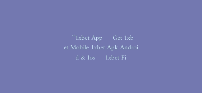 “1xbet App ᐉ Get 1xbet Mobile 1xbet Apk Android & Ios ᐉ 1xbet Fi