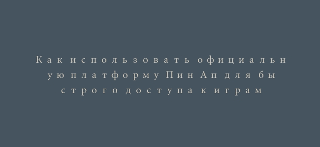 Как использовать официальную платформу Пин Ап для быстрого доступа к играм