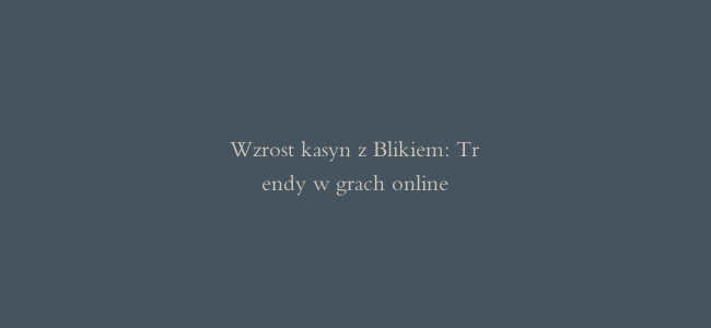 Wzrost kasyn z Blikiem: Trendy w grach online