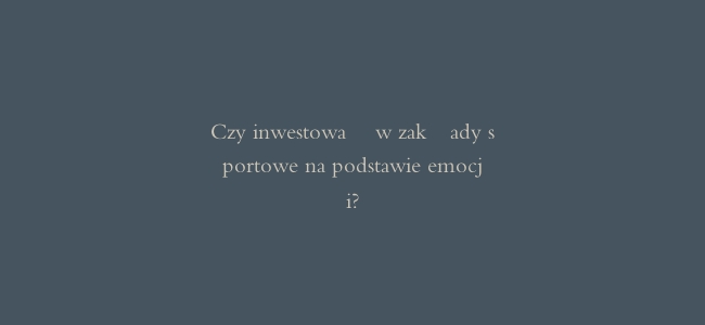 Czy inwestować w zakłady sportowe na podstawie emocji?