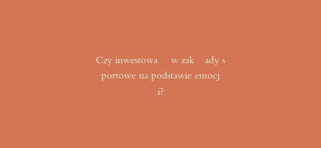 Czy inwestować w zakłady sportowe na podstawie emocji?