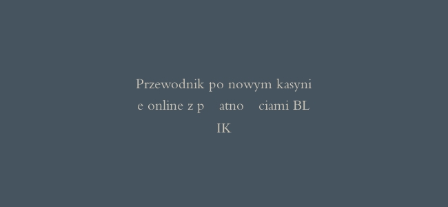 Przewodnik po nowym kasynie online z płatnościami BLIK