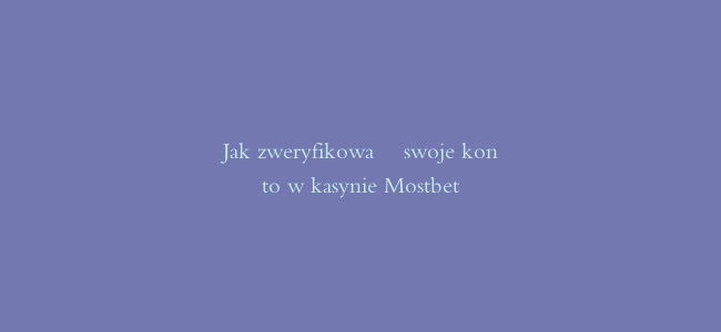 Jak zweryfikować swoje konto w kasynie Mostbet