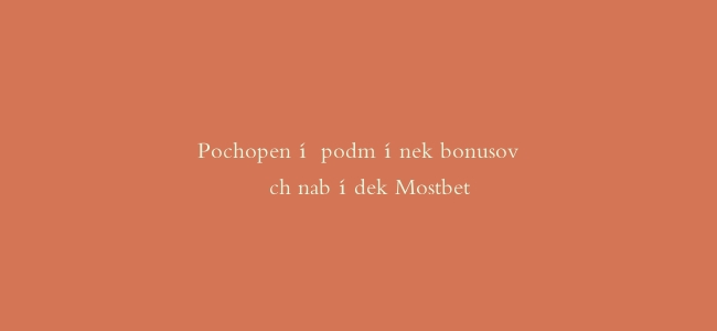 Pochopení podmínek bonusových nabídek Mostbet