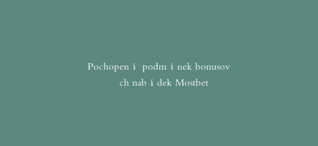 Pochopení podmínek bonusových nabídek Mostbet