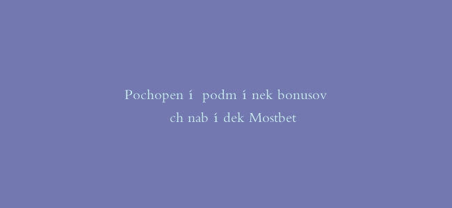 Pochopení podmínek bonusových nabídek Mostbet