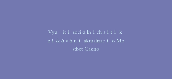Využití sociálních sítí k získávání aktualizací o Mostbet Casino