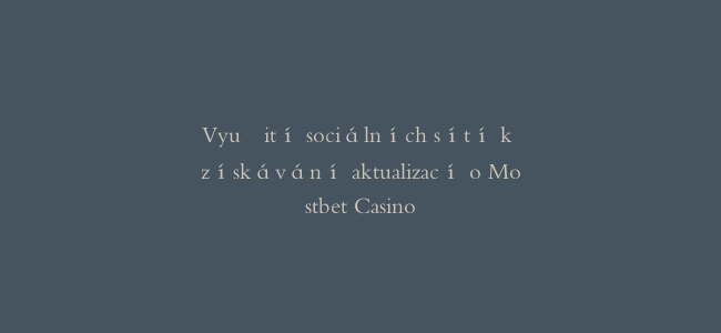 Využití sociálních sítí k získávání aktualizací o Mostbet Casino