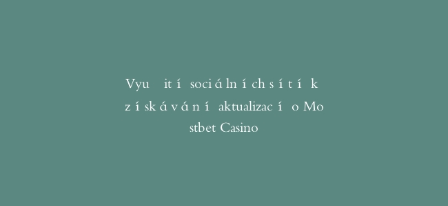Využití sociálních sítí k získávání aktualizací o Mostbet Casino