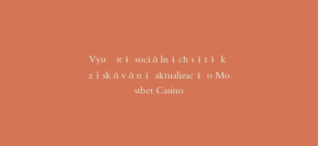 Využití sociálních sítí k získávání aktualizací o Mostbet Casino