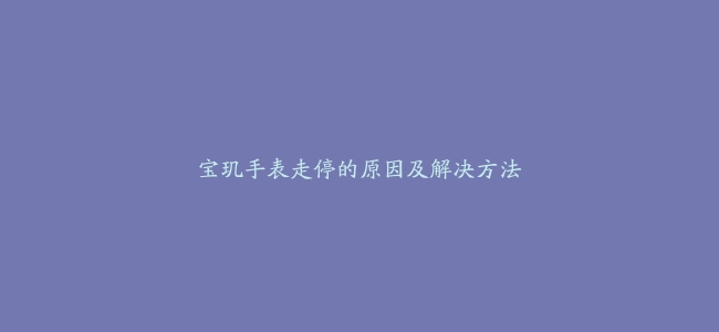 宝玑手表走停的原因及解决方法